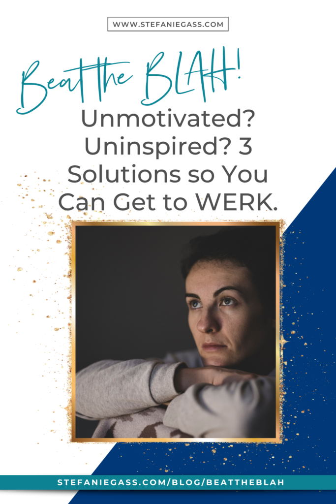 Unmotivated? Uninspired? 3 Solutions so You Can Get to WORK.