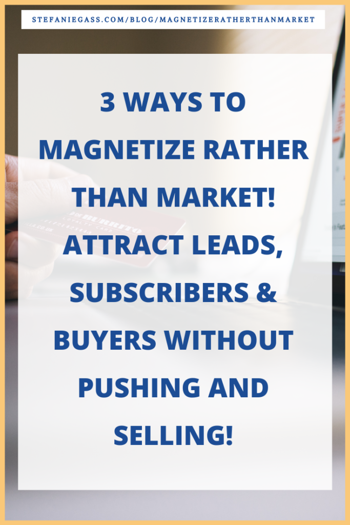 3 Ways to Magnetize Rather than Market! Pull and attract leads, followers, subscribers, and buyers without SELLING. How to grow trust and conversion.