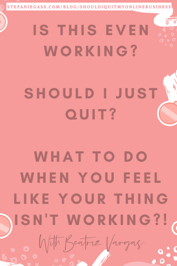 What to do if you think your 'thing' isn't working?! How to navigate an online business that is stuck or worse off, not profitable! Should you just quit?!