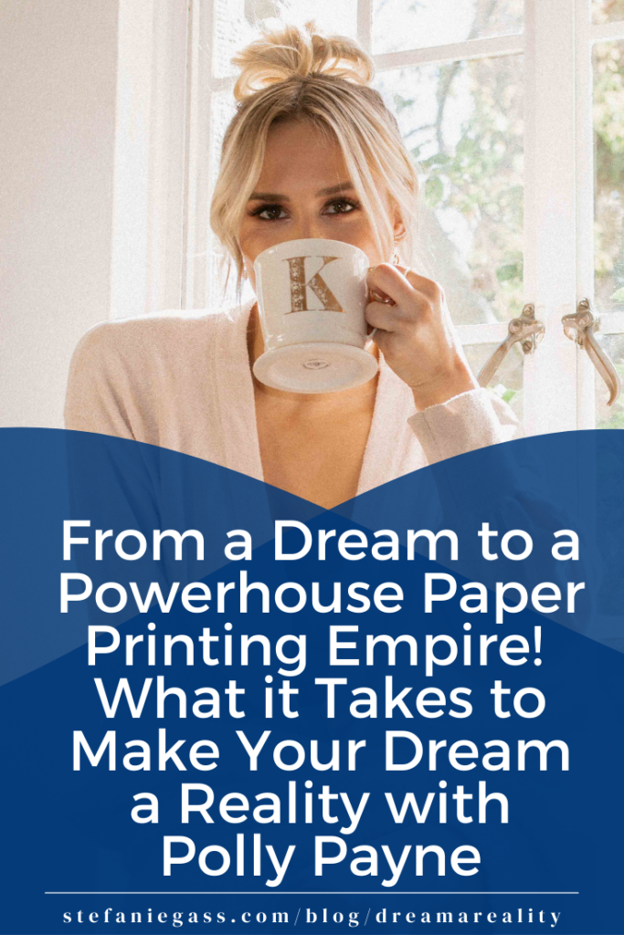 HOW to make your dream a reality How Polly started her powerhouse paper printing company in a few free hours during the evenings and weekends and how product-by-product she ramped it up into a thriving COMMUNITY-niche product business.