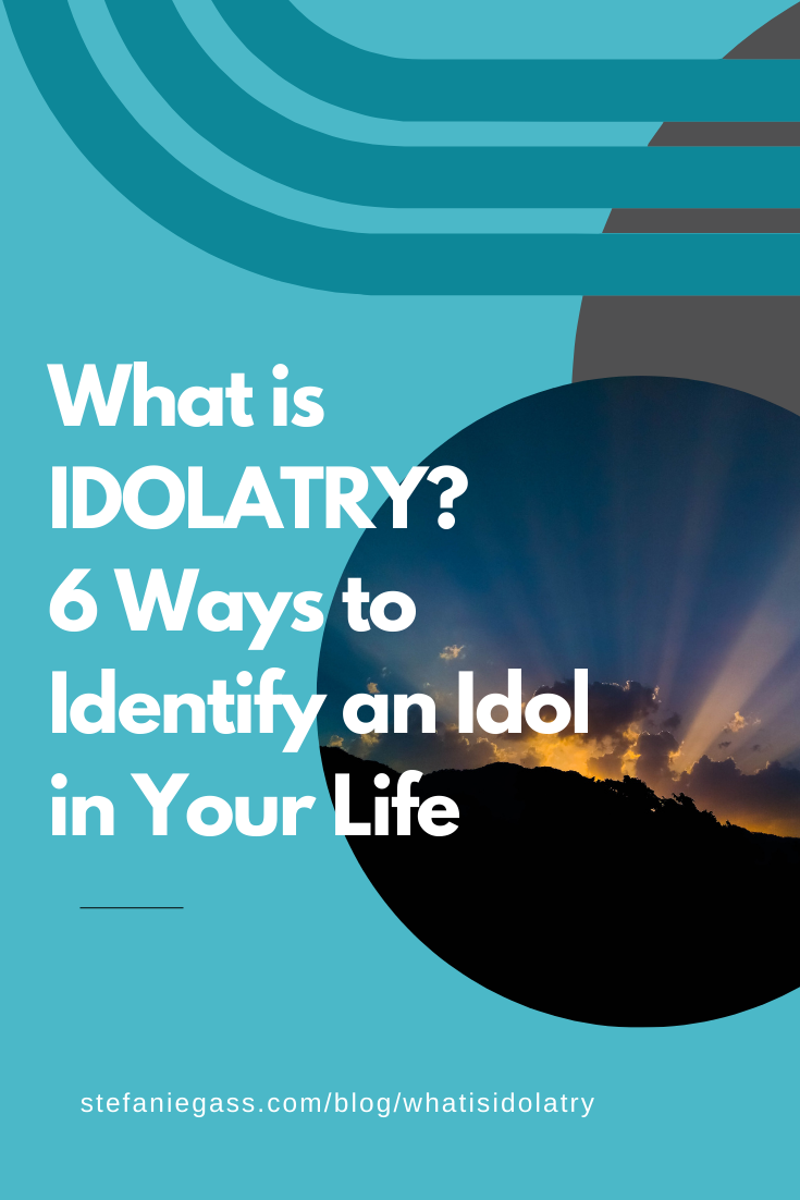 What is IDOLATRY? 6 Ways to Identify an Idol in Your Life