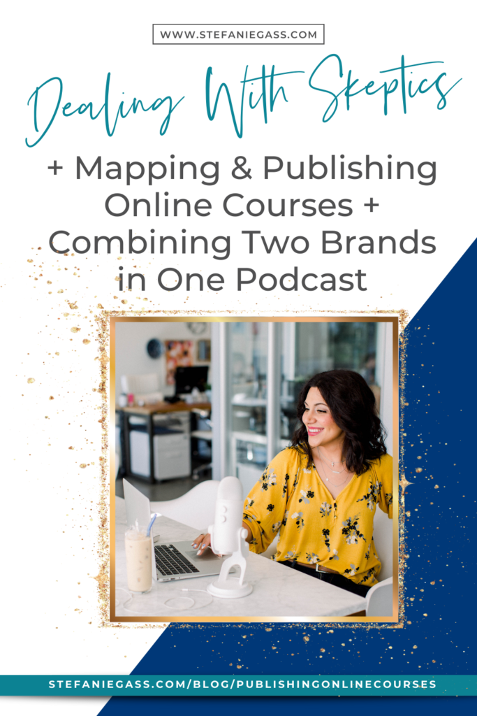 Dealing With Skeptics + Mapping & Publishing Online Courses + Combining Two Brands in One Podcast