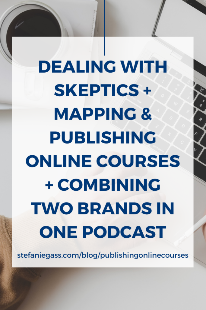 Dealing With Skeptics + Mapping & Publishing Online Courses + Combining Two Brands in One Podcast