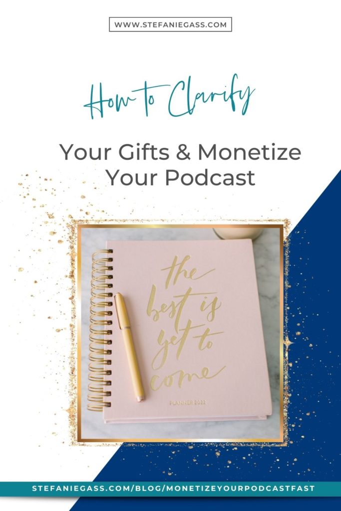 How to clarify your gifts and monetize your podcast 