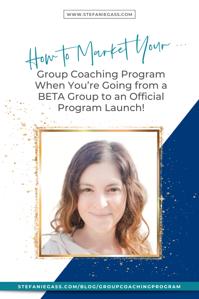 How to Market Your Group Coaching Program When You’re Going from a BETA Group to an Official Program Launch!