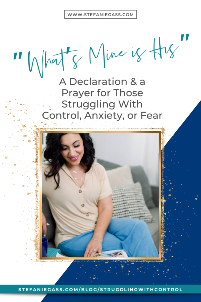 ”What’s Mine is His” A Declaration & a Prayer for Those Struggling With Control, Anxiety, or Fear for Christian Entrepreneurs