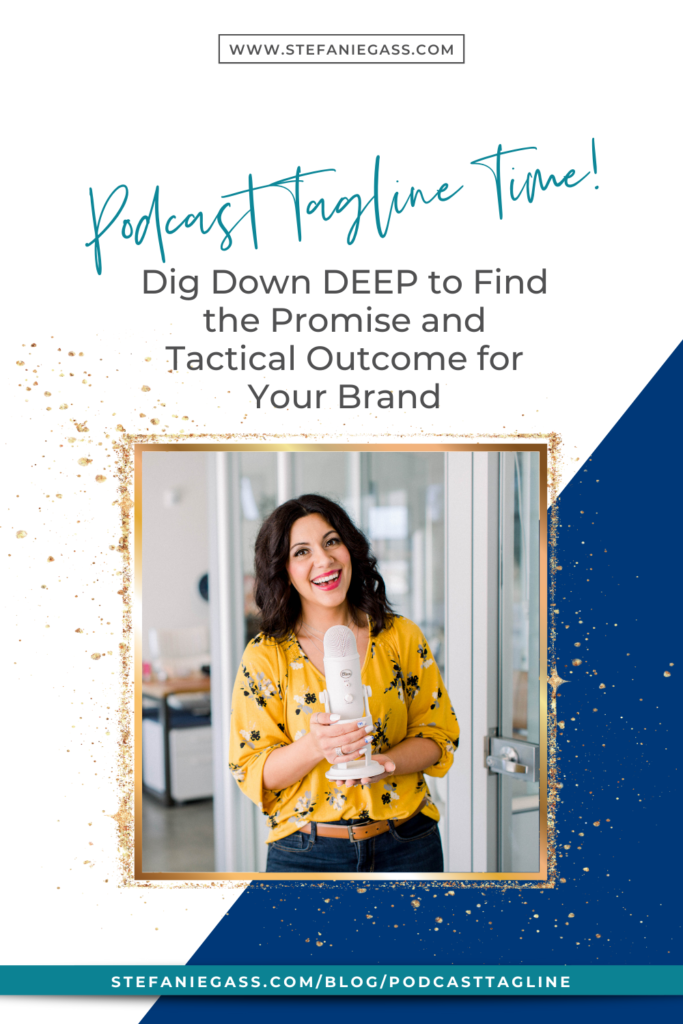 Podcast Tagline TIME! Dig Down DEEP to Find the Promise and Tactical Outcome for Your Brand