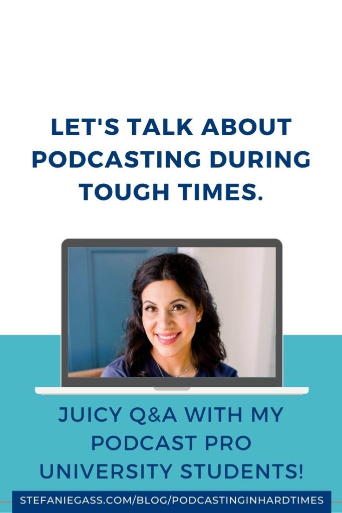 Let's Talk About Podcasting During Tough Times. Juicy Q&A with my Podcast Pro University Students who want to scale their podcast amidst hard times.