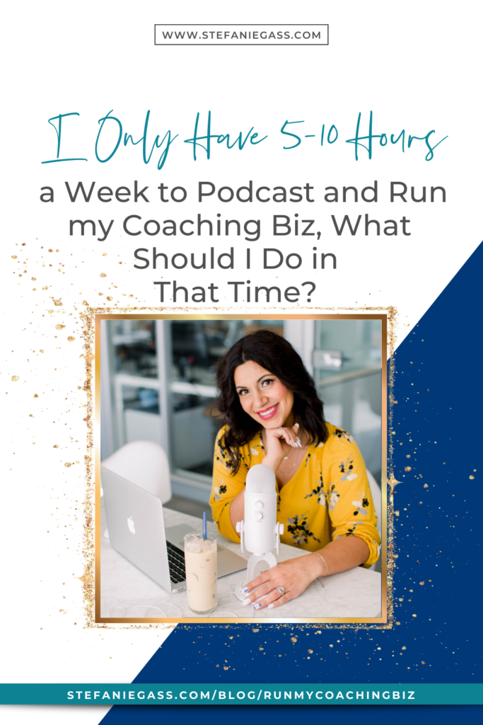 I Only Have 5-10 Hours a Week to Podcast and Run my Coaching Biz, What Should I Do in That Time? 