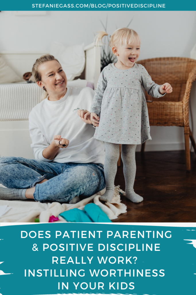 Does Patient Parenting & Positive Discipline Really Work? Instilling Worthiness in Your Kids