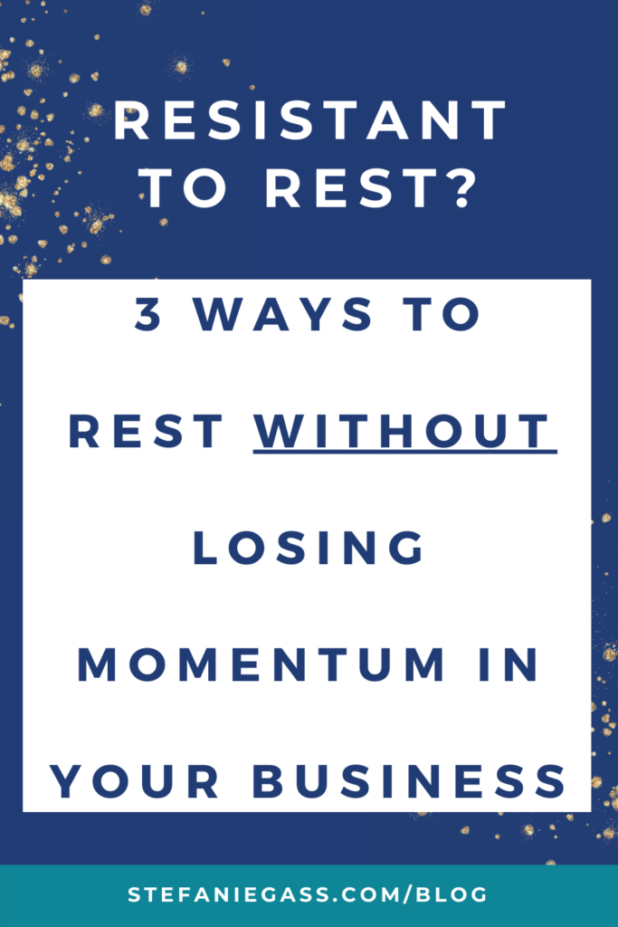 Navy with gold glitter and title resistant to rest? 3 ways to rest without losing momentum in your business.