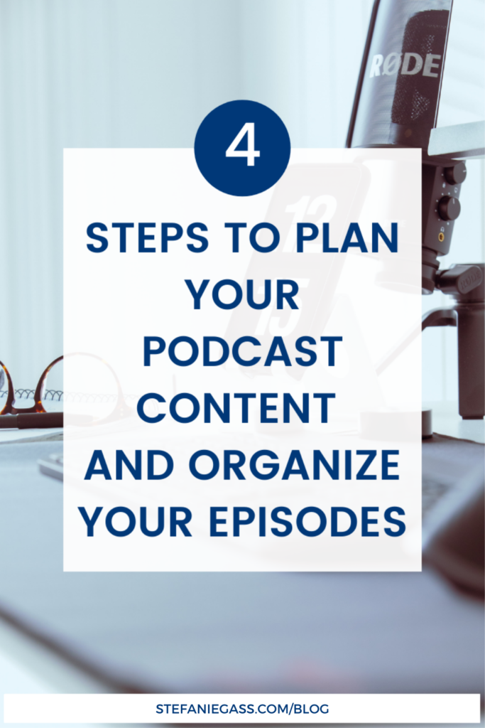 You've started a podcast and you know your niche, but you're struggling with planning your podcasts. These 4 steps will show you how to organize your content so that you know exactly what you're podcasting about each week, month, and even quarter.