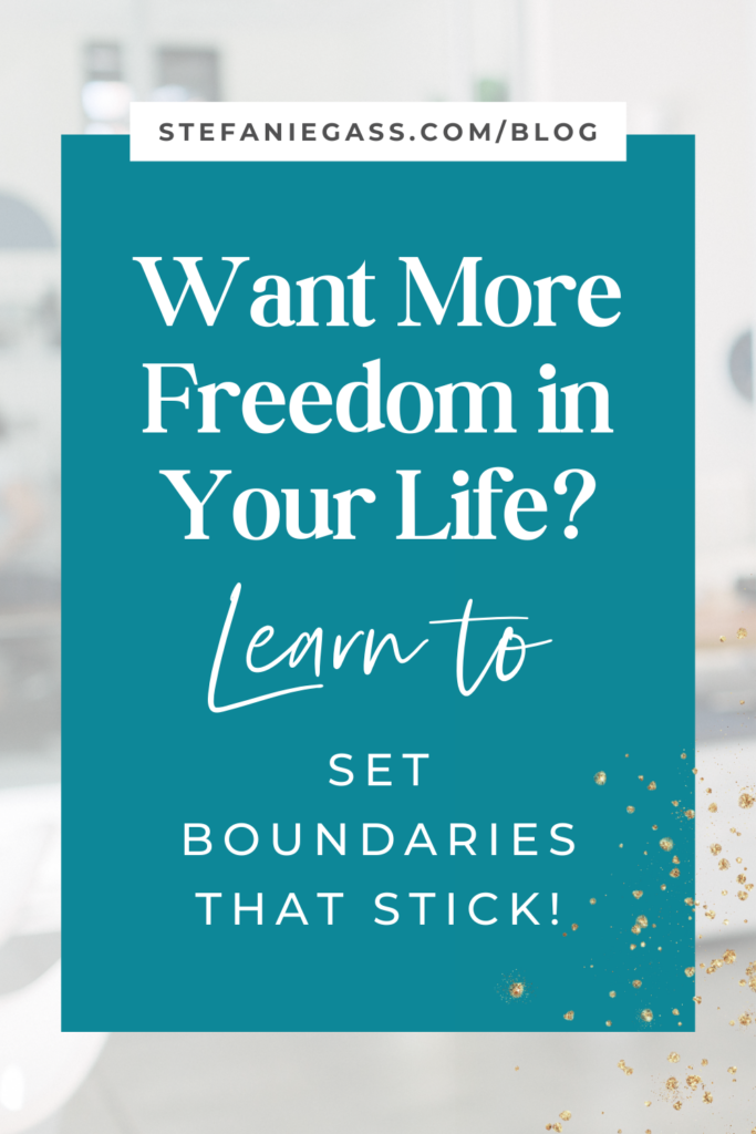 teal rectangle with title want more freedom in your life? learn to set boundaries that stick!