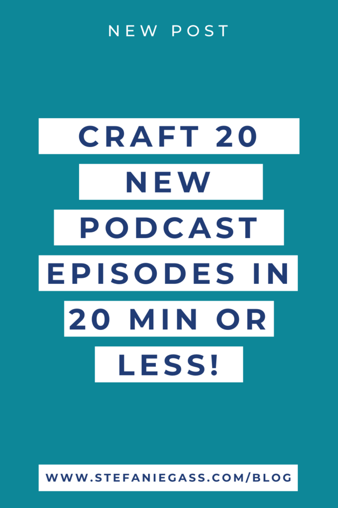 Teal background with white overlay and title in navy blue Craft 20 new podcast episodes in 20 minutes or less!