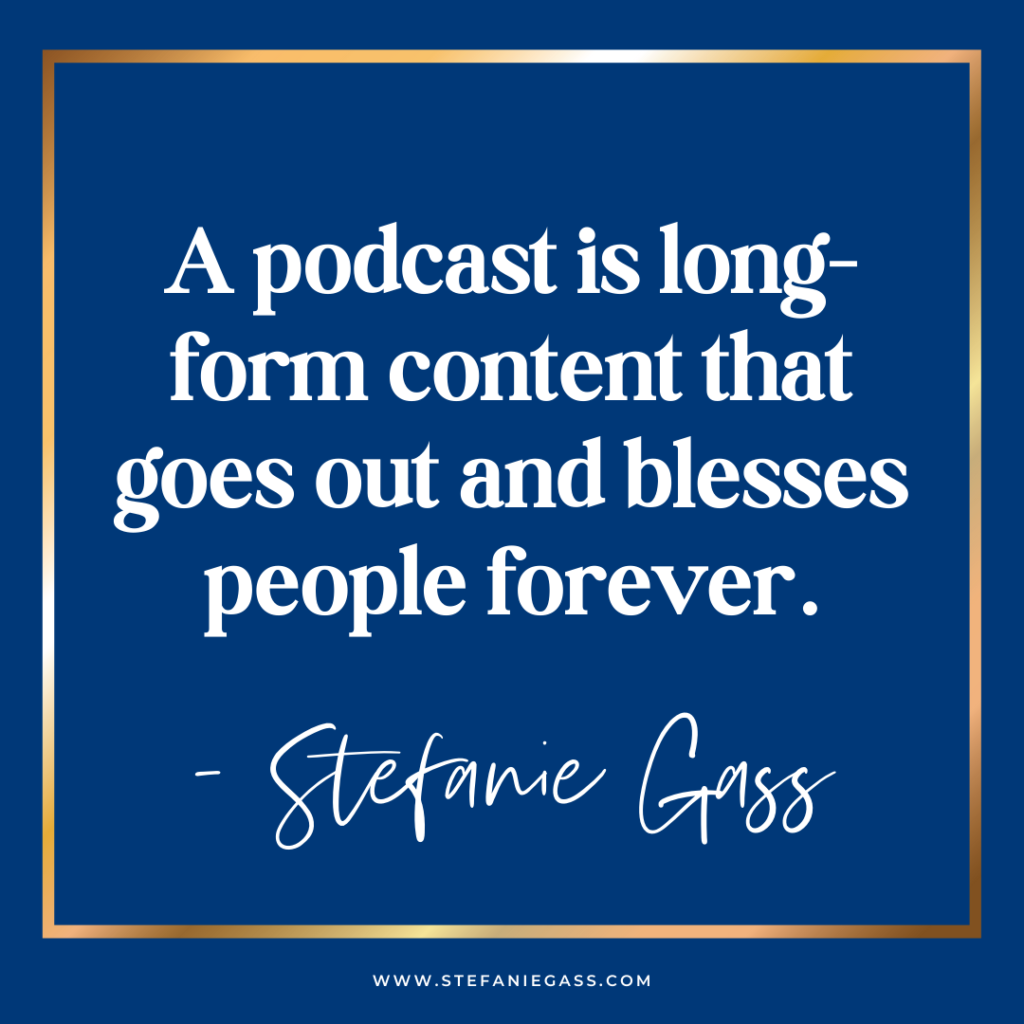 Navy with gold frame quote a podcast is long-form content that goes out and blesses people forever. - Stefanie Gass