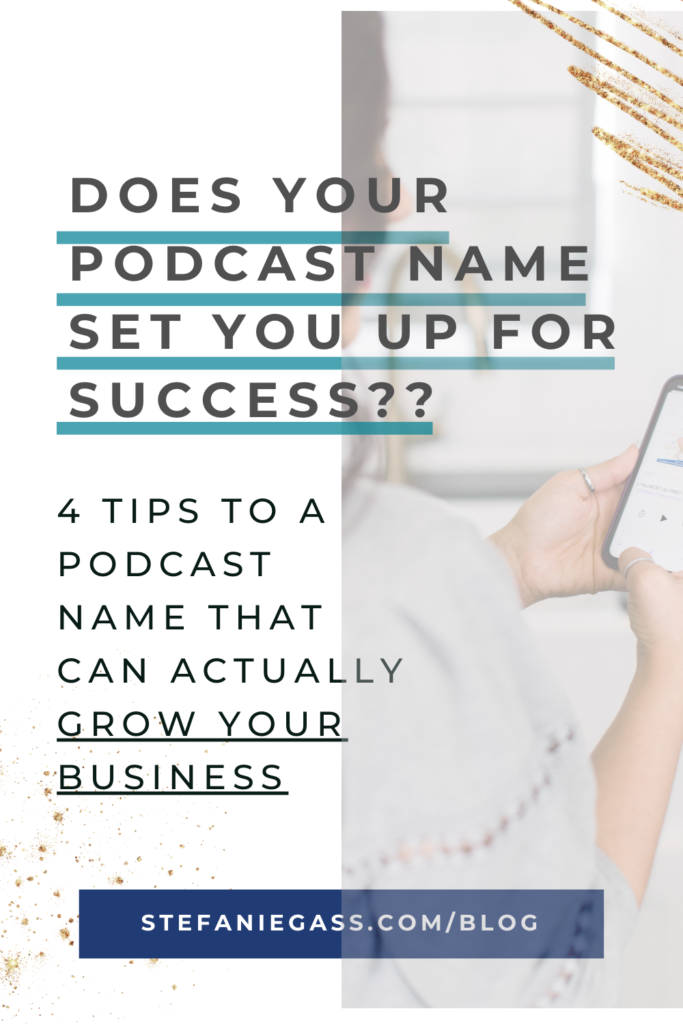 Woman holding phone with title does your podcast name set you up for success? 4 tips to a podcast name that can actually grow your business. stefaniegass.com/blog