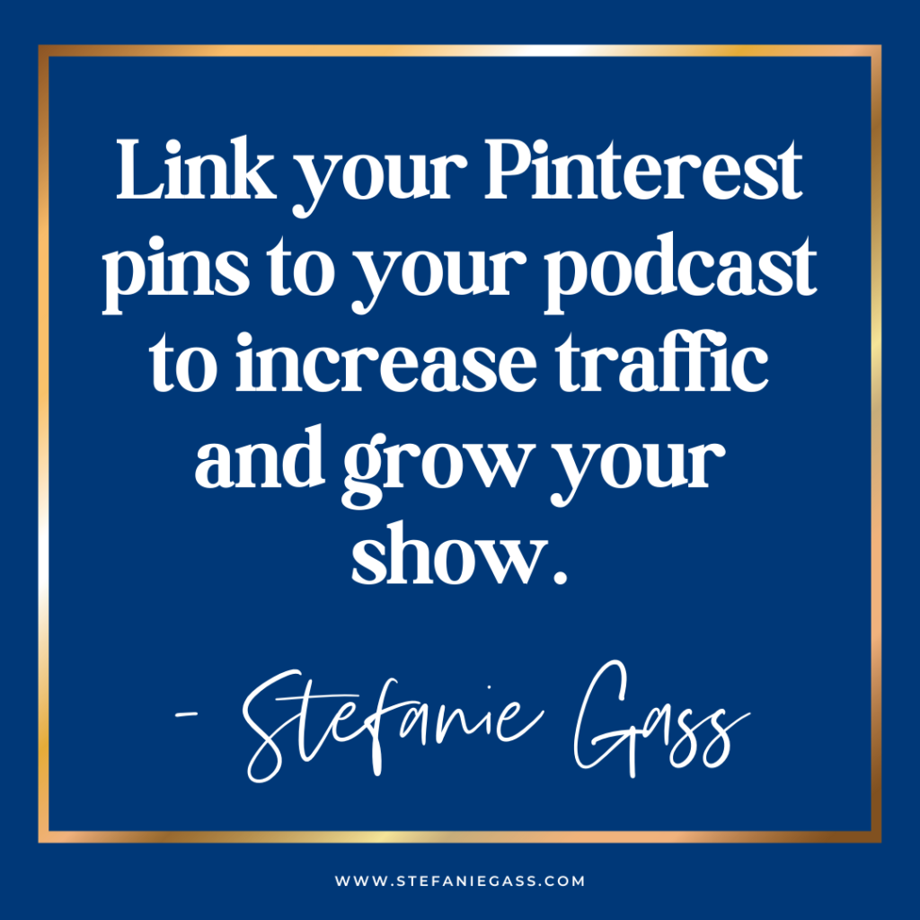 Navy background with gold frame and title Link your pinterest pins to your podcast to increase traffic and grow your show.