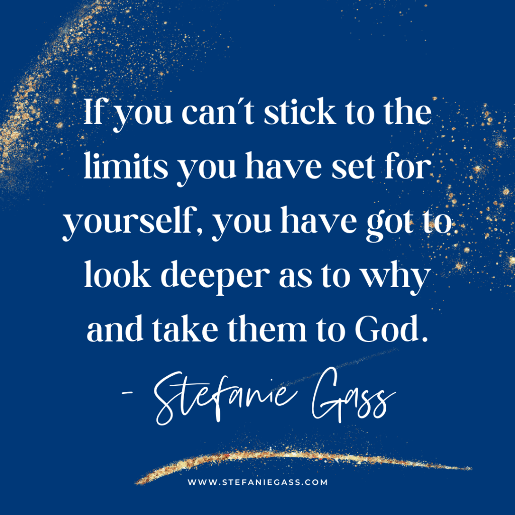 Navy blue background with gold splatter and quote if you can't stick to the limits you have set for yourself, you have got to look deeper as to why and take them to God. -Stefanie Gass