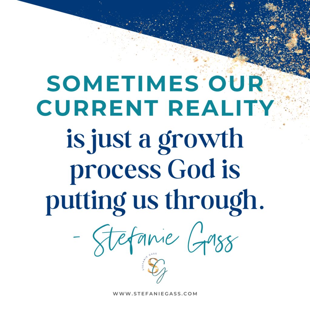 Navy with gold glitter quote box that says sometimes our current reality is just a growth process God is putting us through. - Stefanie Gass