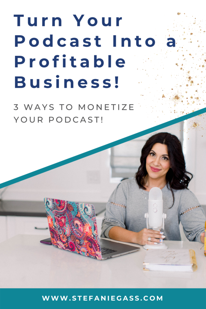 Dark-haired woman with laptop and microphone with title turn your podcast into a profitable business! 3 ways to monetize your podcast. stefaniegass.com
