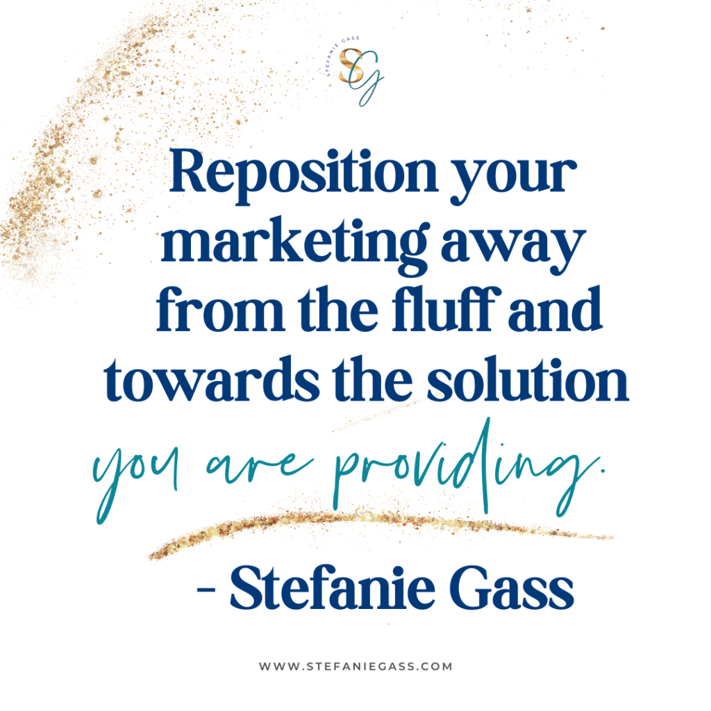 Gold splatter background with quote reposition your marketing away from the fluff and towards the solution you are providing. -Stefanie Gass