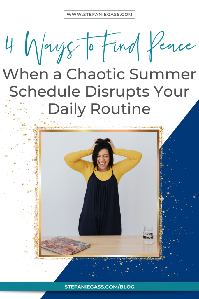 Dark-haired woman with hands on her head pushing up her hair and laughing with title 4 ways to find peace when a chaotic summer schedule disrupts your daily routine.