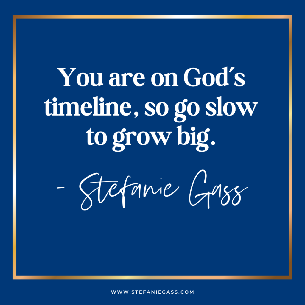 Navy background with gold frame and quote you are on God's timeline, so go slow to grow big. - stefanie gass