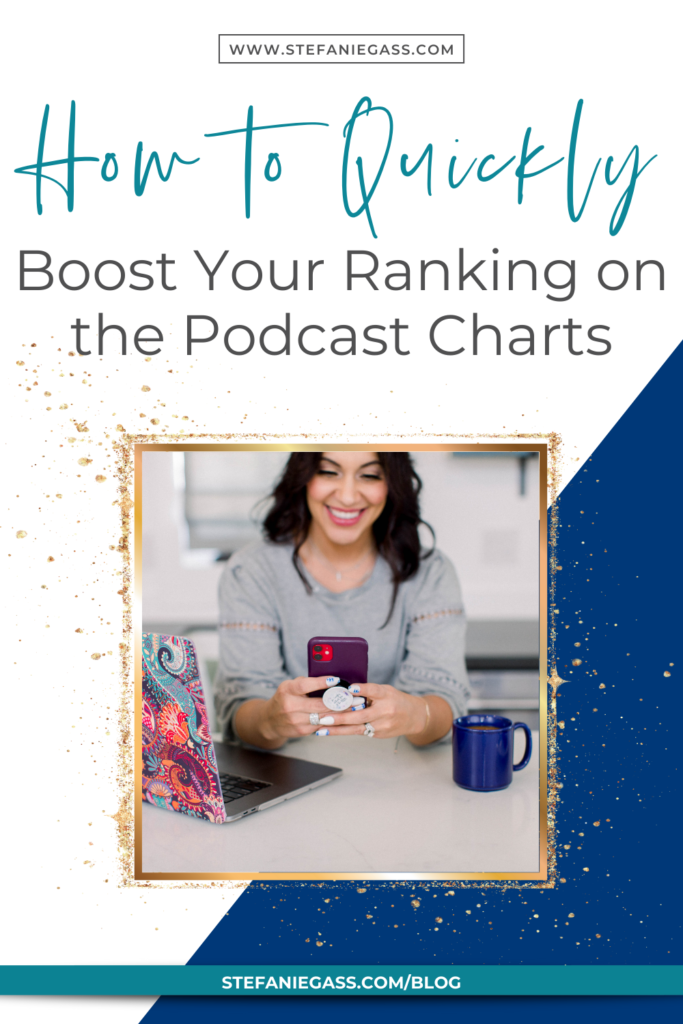 Dark-haired woman holding her phone with title how to quickly boost your ranking on the podcast charts. stefaniegass.com/blog
