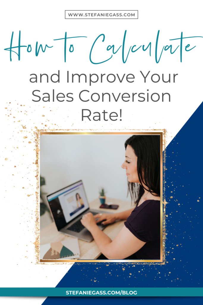 Navy blue and gold frame with dark haired woman sitting at desk on laptop with title how to calculate and improve your sales conversion rate! stefaniegass.com/blog
