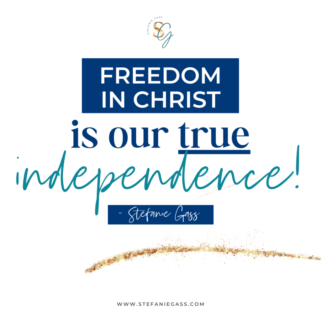 Navy, teal and white quote that says Freedom in Christ is our true independence! - Stefanie Gass