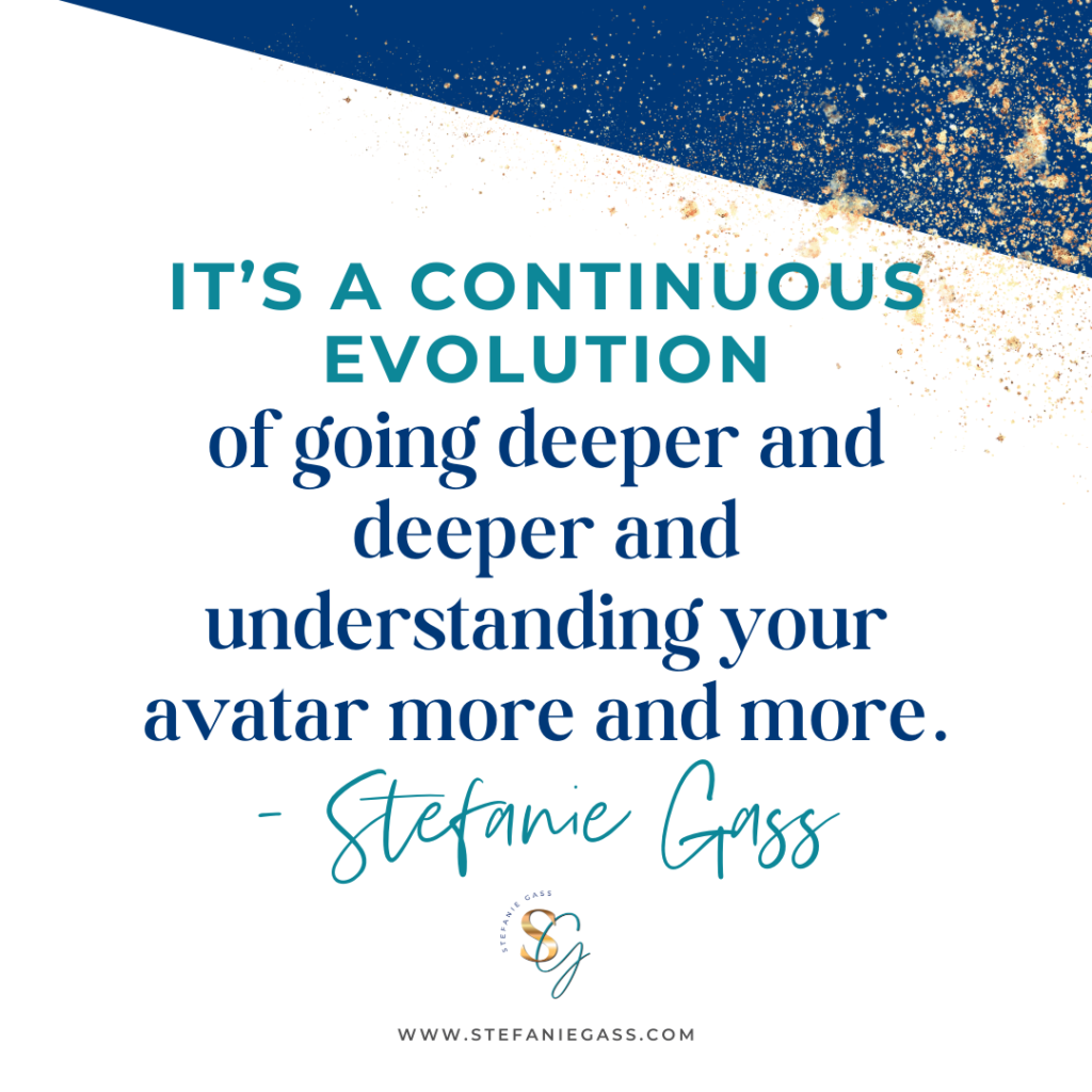 Navy blue and gold splatter with quote It's a continuous evolution of going deeper and deeper and understanding your avatar more and more. -Stefanie Gass