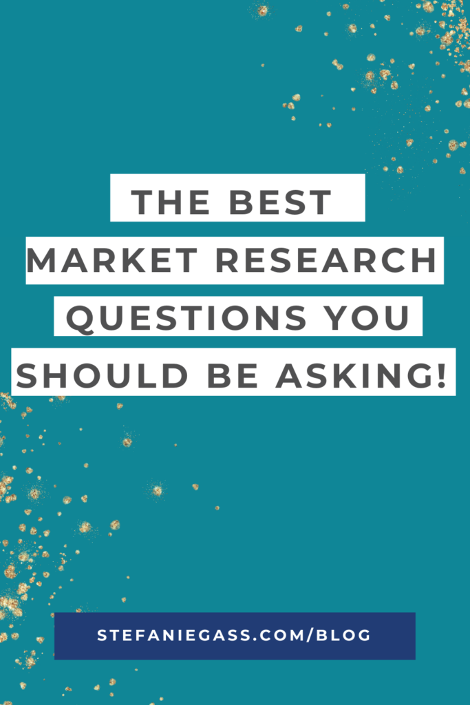 Gold splatter and teal background with title the best market research questions you should be asking. stefaniegass.com/blog
