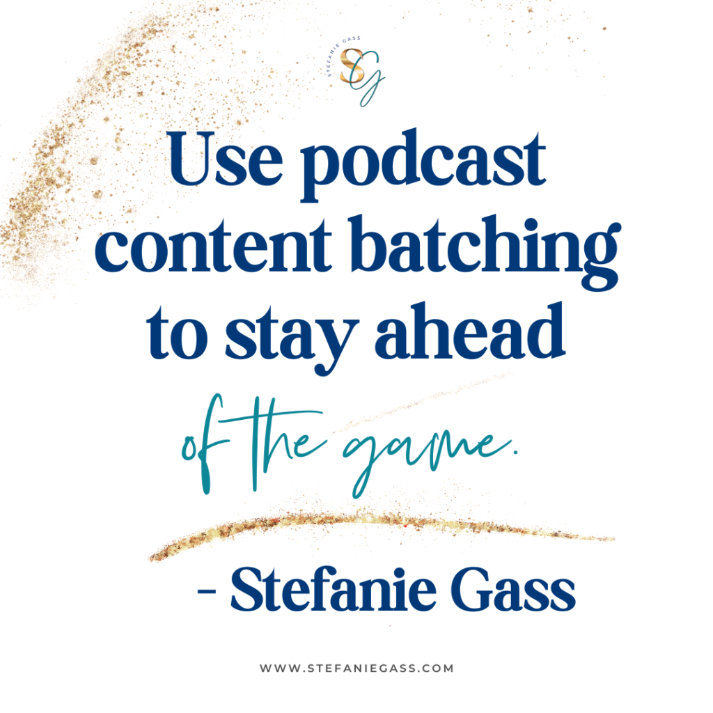 gold splatter frame with quote use podcast content batching to stay ahead of the game. -Stefanie Gass