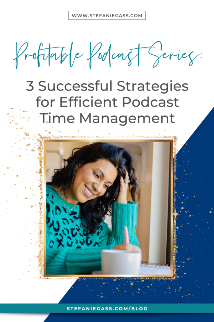 navy blue and gold splatter frame with title profitable podcast series: 3 successful strategies for efficient podcast time management. stefaniegass.com/blog
