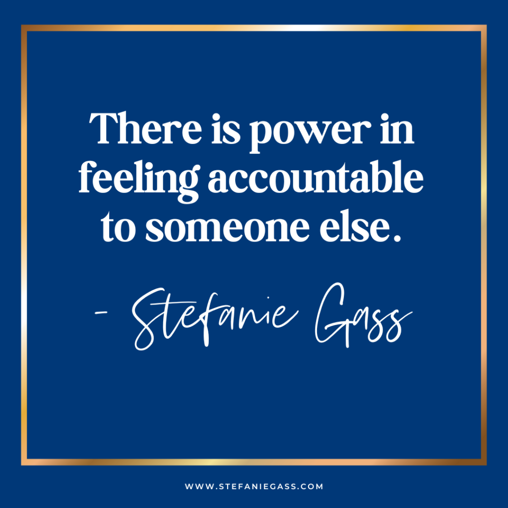 Navy blue background with gold frame and quote there is power in feeling accountable to someone else. -Stefanie Gass