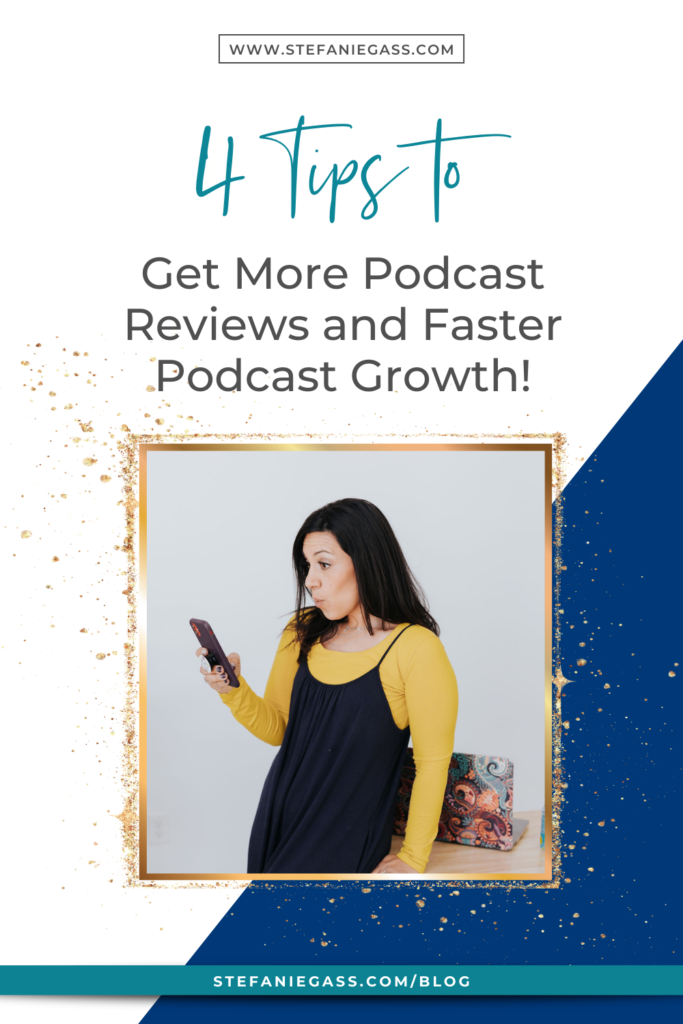 navy blue background and gold splatter frame with dark-haired woman looking at phone with title 4 tips to get more podcast reviews and faster podcast growth! stefaniegass.com/blog