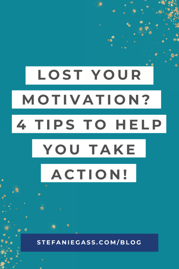 Turquoise background with gold splatter with title lost your motivation? 4 tips to help you take action! stefaniegass.com/blog