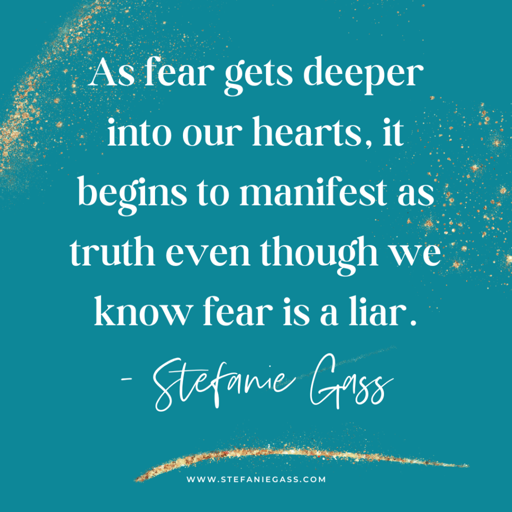 teal background with gold splatter and quote as fear gets deeper into our hearts, it begins to manifest as truth event though we know fear is a liar. -Stefanie Gass