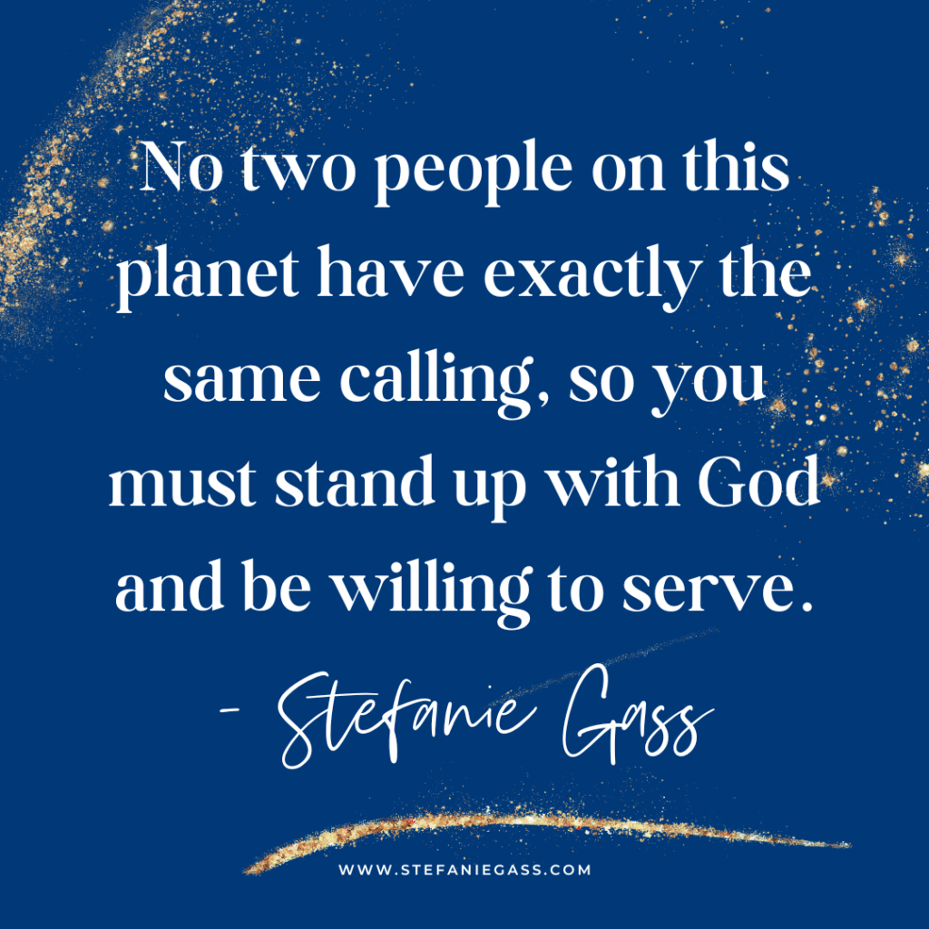 Navy blue and gold splatter background with quote no two people on this planet have the exactly the same calling, so you must stand up with God and be willing to serve. -Stefanie Gass