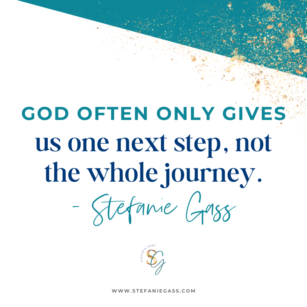 partial teal background with gold splatter with quote God often only gives us one next step, not the whole journey. -Stefanie Gass