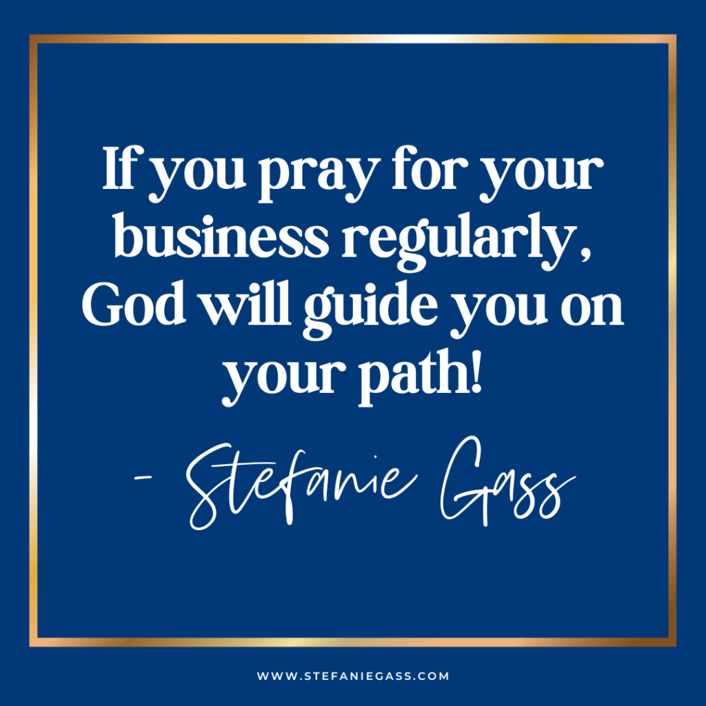 Navy blue background with gold frame with quote if you pray for your business regularly, God will guide you on your path! -Stefanie Gass