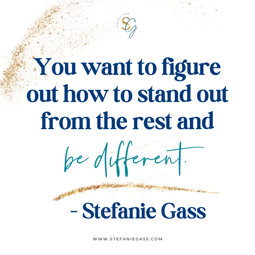 gold splatter background with quote you want to figure out how to stand out from the rest and be different. -Stefanie Gass