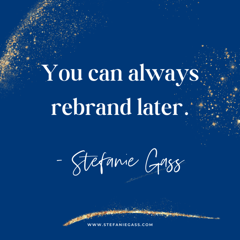 Navy blue background with gold splatter with quote you can always rebrand later. -Stefanie Gass