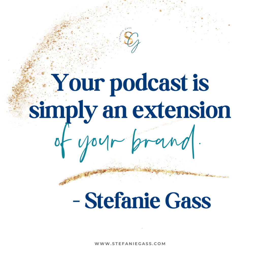 Gold Splatter background with quote your podcast is simply an extension of your brand. -Stefanie Gass