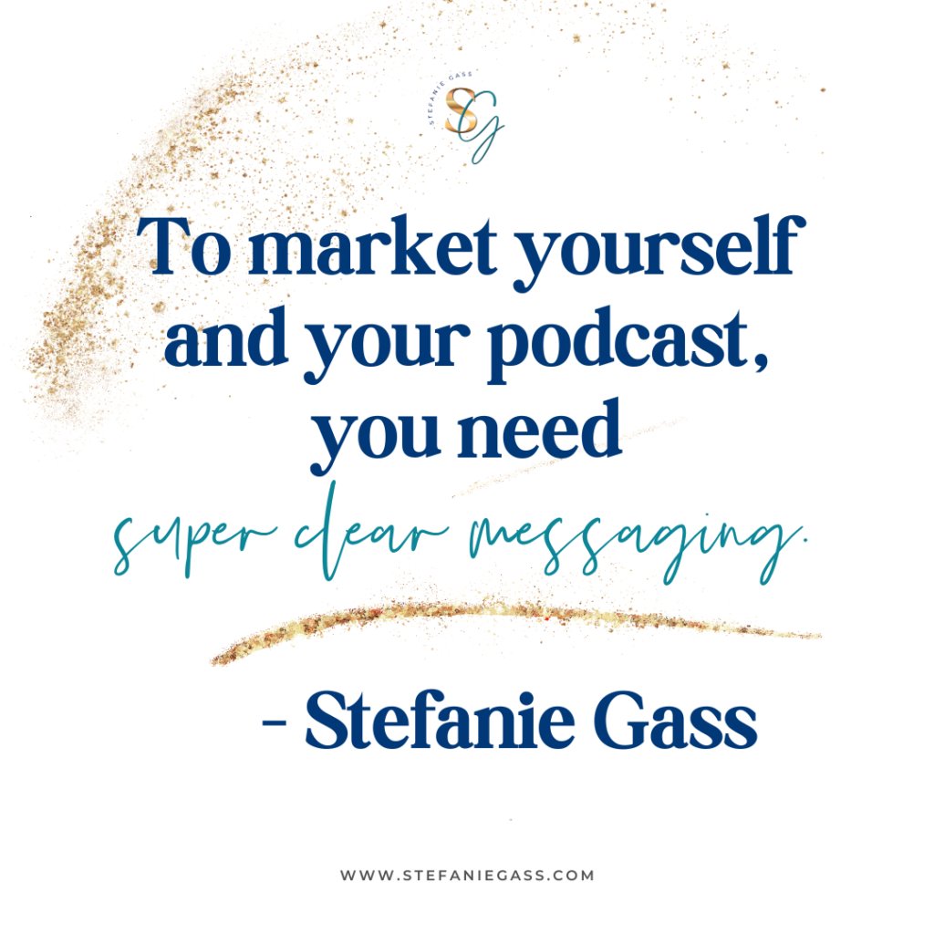 gold splatter background with quote to market yourself and your podcast, you need super clear messaging. -Stefanie Gass