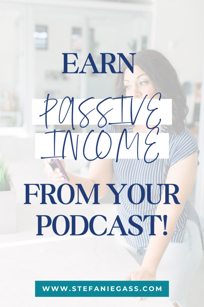 overlay background with dark-haired woman looking at phone and title earn passive income from your podcast! stefaniegass.com/blog