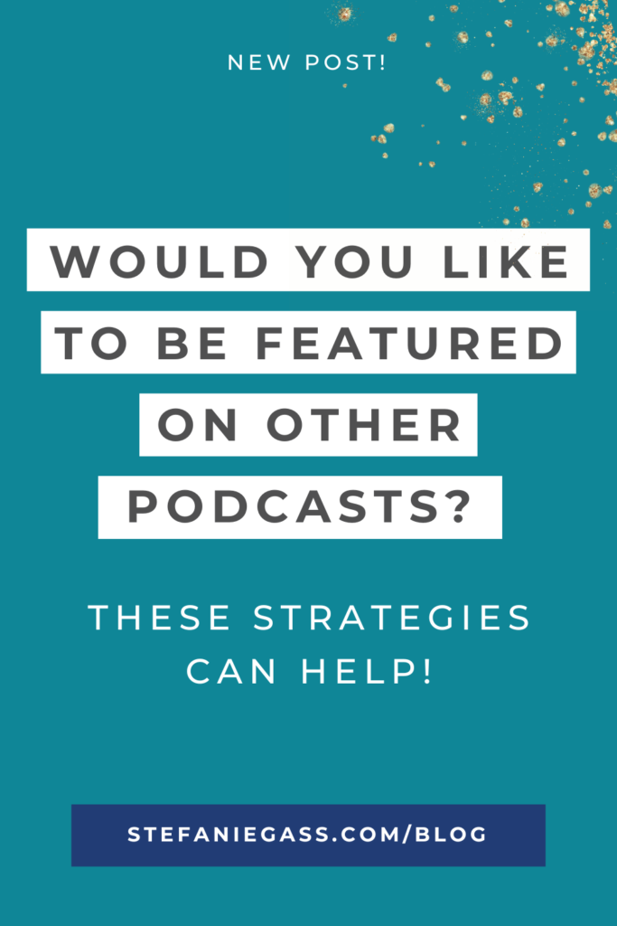 teal background with gold splatter and title would you like to be featured on other podcasts? these strategies can help! stefaniegass.com/blog