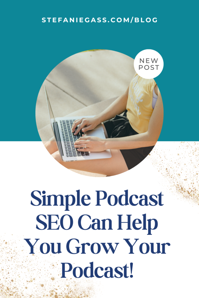 Woman typing on a laptop and title simple podcast seo can help you grow your podcast! stefaniegass.com/blog new post!