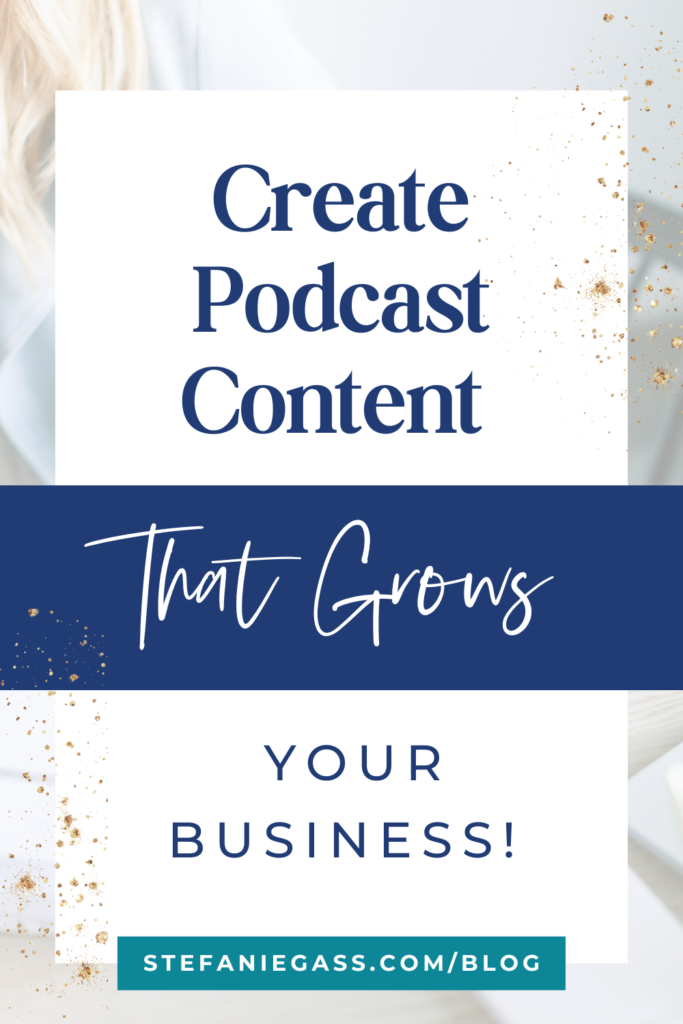background image with overlay and gold splatter with title creating podcast content that grows your business! stefaniegass.com/blog
