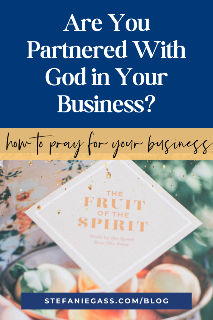 Navy blue background image with card that says the fruit of the spirit along with title are you partnered with God in your business? how to pray for your business. stefangiegass.com/blog
